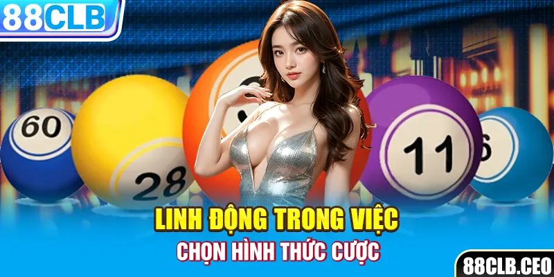 Linh động trong việc chọn hình thức cược