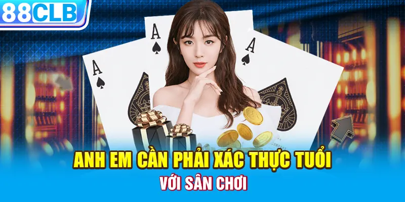 Anh em cần phải xác thực tuổi với sân chơi