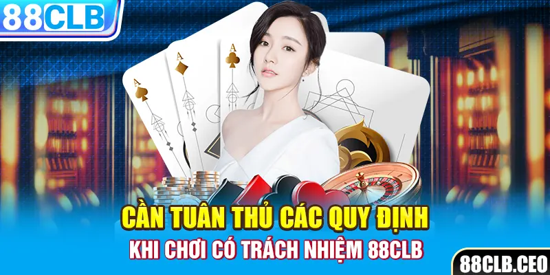 Cần tuân thủ các quy định khi chơi có trách nhiệm 88CLB