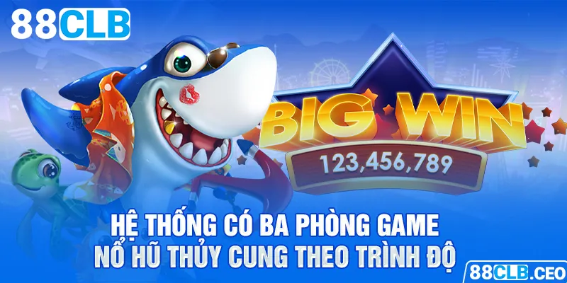 Hệ thống có ba phòng game nổ hũ thủy cung theo trình độ