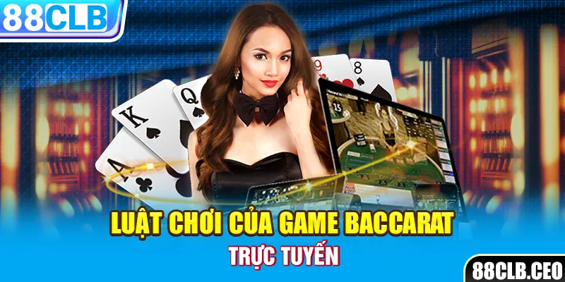 Luật chơi của game Baccarat trực tuyến