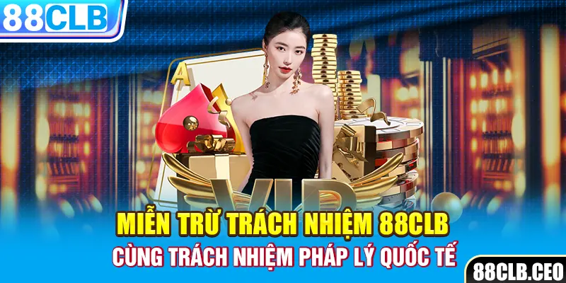 Miễn trừ trách nhiệm 88CLB cùng trách nhiệm pháp lý quốc tế