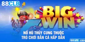 Nổ hũ thủy cung thuộc trò chơi bắn cá hấp dẫn