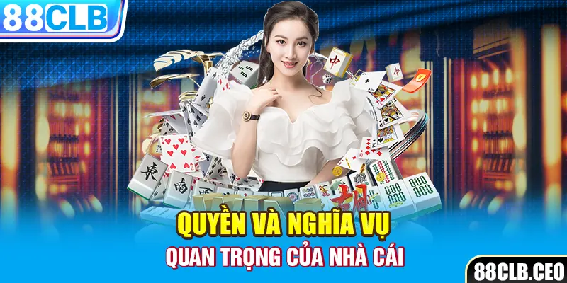 Quyền và nghĩa vụ quan trọng của nhà cái