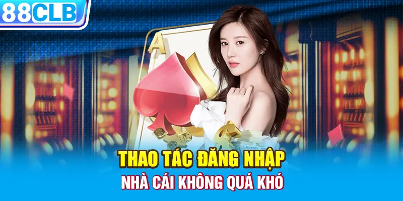 Thao tác đăng nhập nhà cái không quá khó