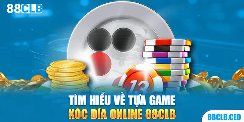 Tìm hiểu về tựa game xóc đĩa online 88CLB