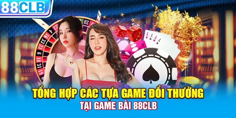 Tổng hợp các tựa game đổi thưởng tại game bài 88CLB